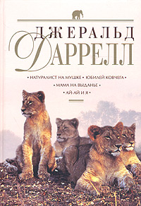 Натуралист на мушке. Юбилей ковчега. Мама на выданье. Ай-ай и я Натуралист на мушке. Юбилей ковчега. Мама на выданье. Ай-ай и я Даррелл Д.