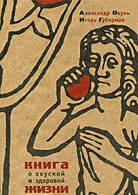 Книга о вкусной и здоровой жизни Книга о вкусной и здоровой жизни Губерман И., Окунь А.