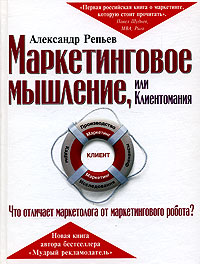 Маркетинговое мышление, или Клиентомания Маркетинговое мышление, или Клиентомания Репьев А.П.