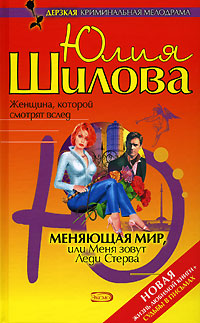 Меняющая мир, или Меня зовут Леди Стерва Меняющая мир, или Меня зовут Леди Стерва Шилова Ю.В.