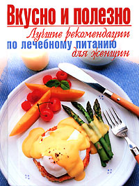 Вкусно и полезно. Лучшие рекомендации по лечебному питанию для женщин Вкусно и полезно. Лучшие рекомендации по лечебному питанию для женщин Романова И.