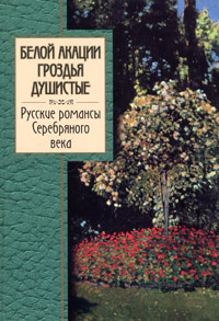 Белой акации гроздья душистые. Русские романсы Серебряного века Белой акации гроздья душистые. Русские романсы Серебряного века
