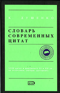 Словарь современных цитат: 5200 цитат и выражений XX и XXI вв., их источники, авторы, датировка
