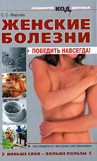 Женские болезни: победить навсегда! Женские болезни: победить навсегда! Фирсова С.С.