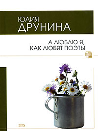 А люблю я, как любят поэты А люблю я, как любят поэты Друнина Ю.В.