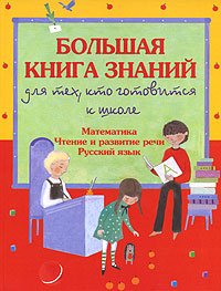 Большая книга знаний для тех, кто готовится к школе. Математика. Чтение и развитие речи. Русский язык Большая книга знаний для тех, кто готовится к школе. Математика. Чтение и развитие речи. Русский язык Шалаева Г.П.