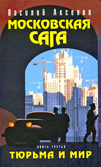 Московская сага. Тюрьма и мир. Книга третья Московская сага. Тюрьма и мир. Книга третья Аксенов В.П.