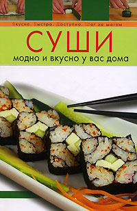 Суши. Модно и вкусно у вас дома Суши. Модно и вкусно у вас дома