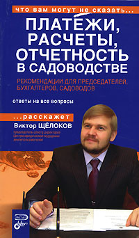 Платежи, расчеты, отчетность в садоводстве. Рекомендации для председателей, бухгалтеров, садоводов