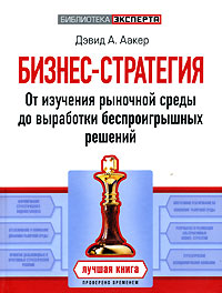Бизнес-стратегия: от изучения рыночной среды до выработки беспроигрышных решений Бизнес-стратегия: от изучения рыночной среды до выработки беспроигрышных решений Аакер Д.