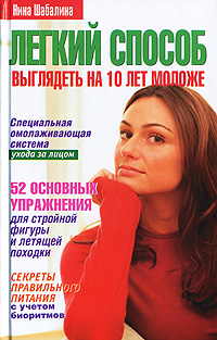 Легкий способ выглядеть на 10 лет моложе Легкий способ выглядеть на 10 лет моложе Шабалина Н.