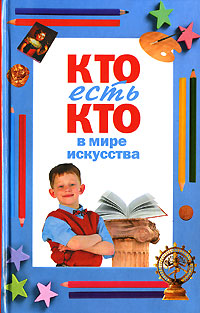 Кто есть кто в мире искусства Кто есть кто в мире искусства Шалаева Г.П.