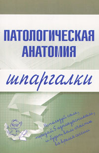 Патологическая анатомия. Шпаргалки Патологическая анатомия. Шпаргалки Колесникова М.А.