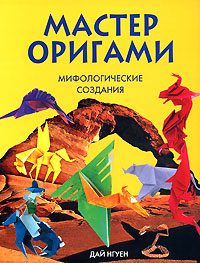 Мастер оригами. Мифологические создания Мастер оригами. Мифологические создания Нгуен Д.