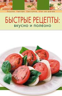 Быстрые рецепты: вкусно и полезно Быстрые рецепты: вкусно и полезно