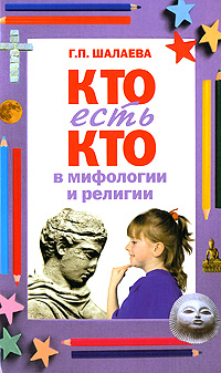 Кто есть кто в мифологии и религии Кто есть кто в мифологии и религии Шалаева Г.П.