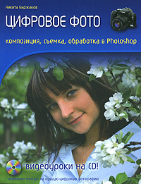 Цифровое фото. Композиция, съемка, обработка в Photoshop. (+CD)