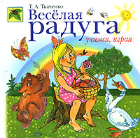 Веселая радуга. Учимся, играя Веселая радуга. Учимся, играя Ткаченко Т.А.