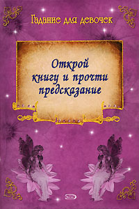 Гадание для девочек. Открой книгу и прочти предсказание Гадание для девочек. Открой книгу и прочти предсказание Свяжина Т.Е.