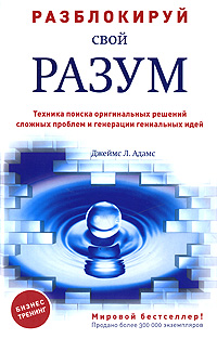 Разблокируй свой разум: техника поиска оригинальных решений сложных проблем и генерации гениальных идей