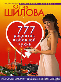 777 рецептов любовной кухни. Как покорить мужчину едой и аппетитно себя подать 777 рецептов любовной кухни. Как покорить мужчину едой и аппетитно себя подать Шилова Ю.В.