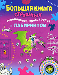 Большая книга страшных головоломок, кроссвордов и лабиринтов Большая книга страшных головоломок, кроссвордов и лабиринтов Арсенина Е.Н.