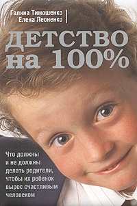 Детство на 100%. Что должны и не должны делать родители, чтобы их ребенок вырос счастливым человеком