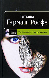Тайна моего отражения: роман Тайна моего отражения: роман Гармаш-Роффе Т.В.