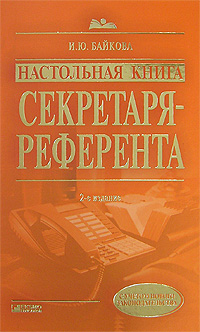 Настольная книга секретаря-референта. 2-е изд., перераб. и доп. Настольная книга секретаря-референта. 2-е изд., перераб. и доп. Байкова И.Ю.