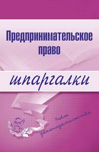 Предпринимательское право. Шпаргалки. 3-е изд., перераб. и доп. Предпринимательское право. Шпаргалки. 3-е изд., перераб. и доп. Щирский Д.А.