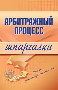 Арбитражный процесс. Шпаргалки. 2-е изд., перераб. и доп. Арбитражный процесс. Шпаргалки. 2-е изд., перераб. и доп. Борисовец Н.Л.