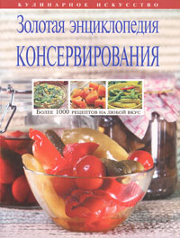Золотая энциклопедия консервирования Золотая энциклопедия консервирования Молоховец Е.