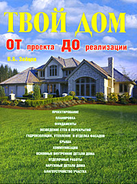 Твой дом от проекта до реализации Твой дом от проекта до реализации Зайцев В.Б.