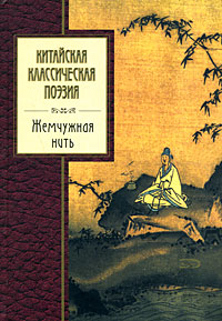 Жемчужная нить. Китайская классическая поэзия Жемчужная нить. Китайская классическая поэзия