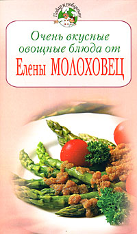 Очень вкусные овощные блюда от Елены Молоховец Очень вкусные овощные блюда от Елены Молоховец Молоховец Е.
