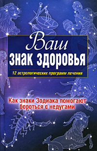 Ваш знак здоровья. 12 астрологических программ лечения