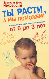 Ты расти, а мы поможем! Настольная книга для родителей малышей от 0 до 3 лет Ты расти, а мы поможем! Настольная книга для родителей малышей от 0 до 3 лет Некрасова З.В., Некрасова Н.Н.