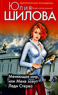 Меняющая мир, или Меня зовут Леди Стерва Меняющая мир, или Меня зовут Леди Стерва Шилова Ю.В.