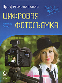 Профессиональная цифровая фотосъемка. Руководство фотографа. 2-е изд.