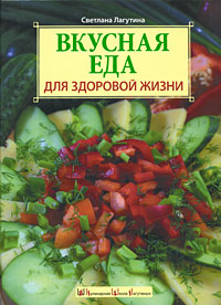 Вкусная еда для здоровой жизни Вкусная еда для здоровой жизни Лагутина С.В.