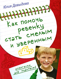 Как помочь ребенку стать смелым и уверенным Как помочь ребенку стать смелым и уверенным Давыдова Ю.В.