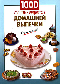 1000 лучших рецептов домашней выпечки 1000 лучших рецептов домашней выпечки