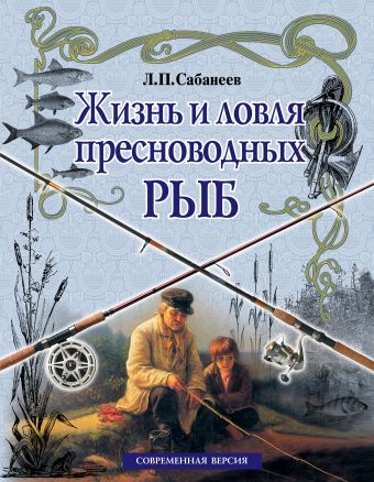 Сабанеев Леонид Павлович Жизнь и ловля пресноводных рыб