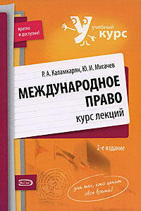 Международное право: курс лекций. 2-е изд., испр. и доп. Международное право: курс лекций. 2-е изд., испр. и доп. Каламкарян Р.А., Мигачев Ю.И.