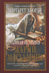 Тайная история Марии Магдалины Тайная история Марии Магдалины Джордж М.