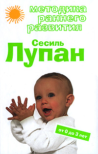 Методика раннего развития Сесиль Лупан. От 0 до 3 лет