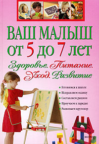 Ваш малыш от 5 до 7 лет: Здоровье. Питание. Уход. Развитие