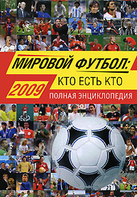 Мировой футбол: кто есть кто: 2009. Полная энциклопедия