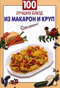 100 лучших блюд из макарон и круп 100 лучших блюд из макарон и круп Выдревич Г.С., сост.