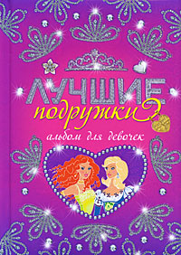 Лучшие подружки. Альбом для девочек Лучшие подружки. Альбом для девочек Свяжина Т.Е.